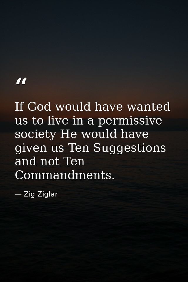 If God would have wanted us to live in a permissive society He would have given us Ten Suggestions and not Ten Commandme — Zig Ziglar