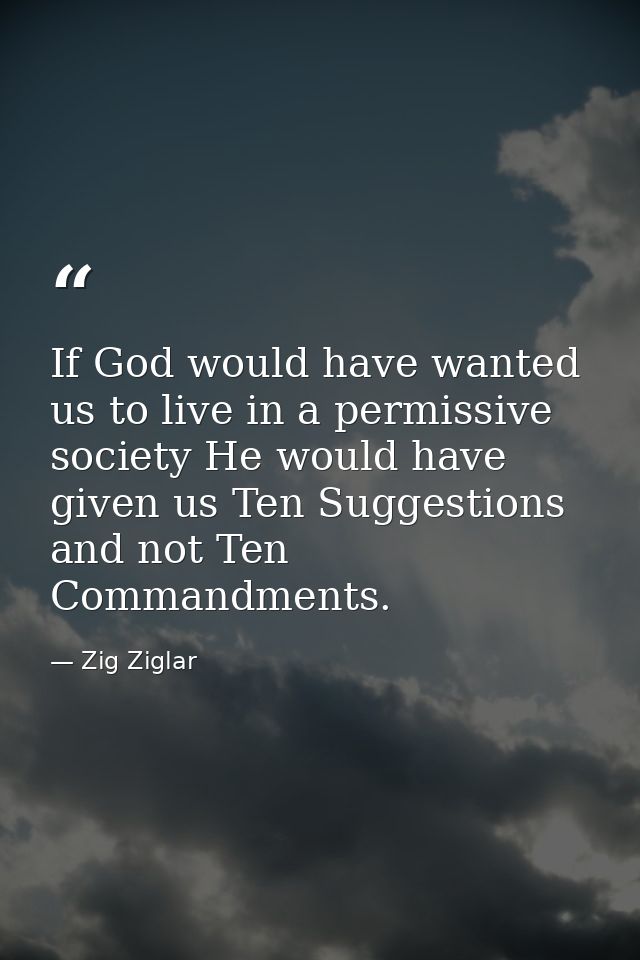 If God would have wanted us to live in a permissive society He would have given us Ten Suggestions and not Ten Commandme — Zig Ziglar