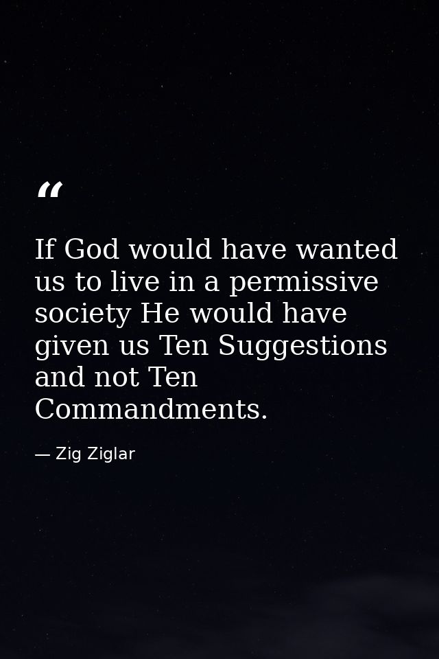 If God would have wanted us to live in a permissive society He would have given us Ten Suggestions and not Ten Commandme — Zig Ziglar