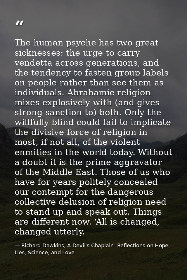 The human psyche has two great sicknesses: the urge to carry vendetta across generations, and the tendency to fasten gro — Richard Dawkins, A Devil's Chaplain: Reflections on Hope, Lies, Science, and Love