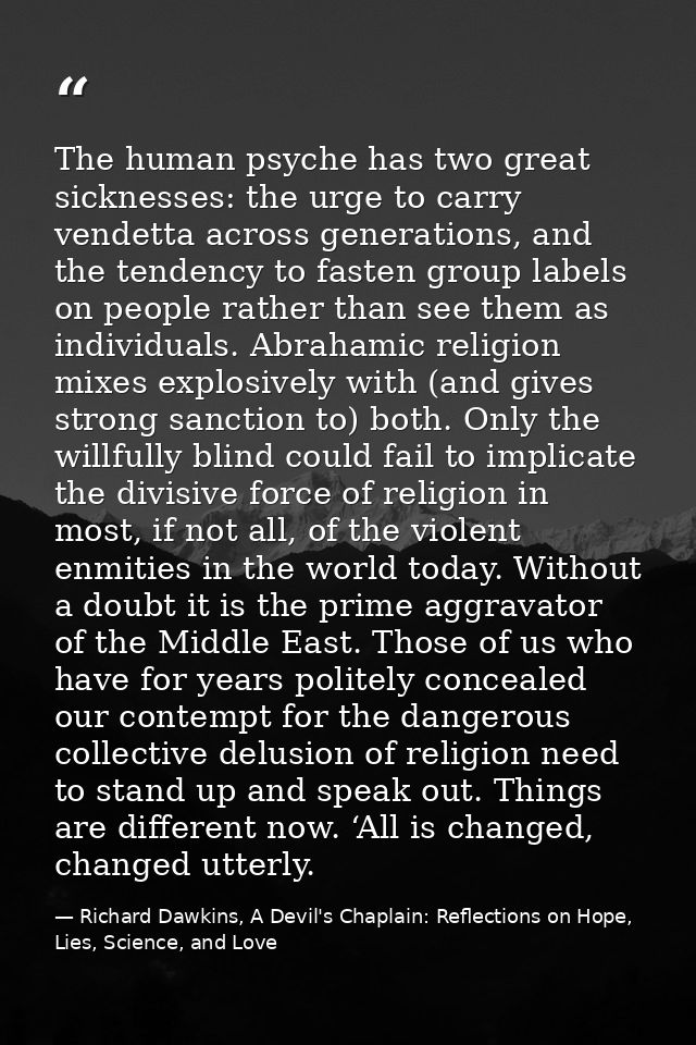 The human psyche has two great sicknesses: the urge to carry vendetta across generations, and the tendency to fasten gro — Richard Dawkins, A Devil's Chaplain: Reflections on Hope, Lies, Science, and Love