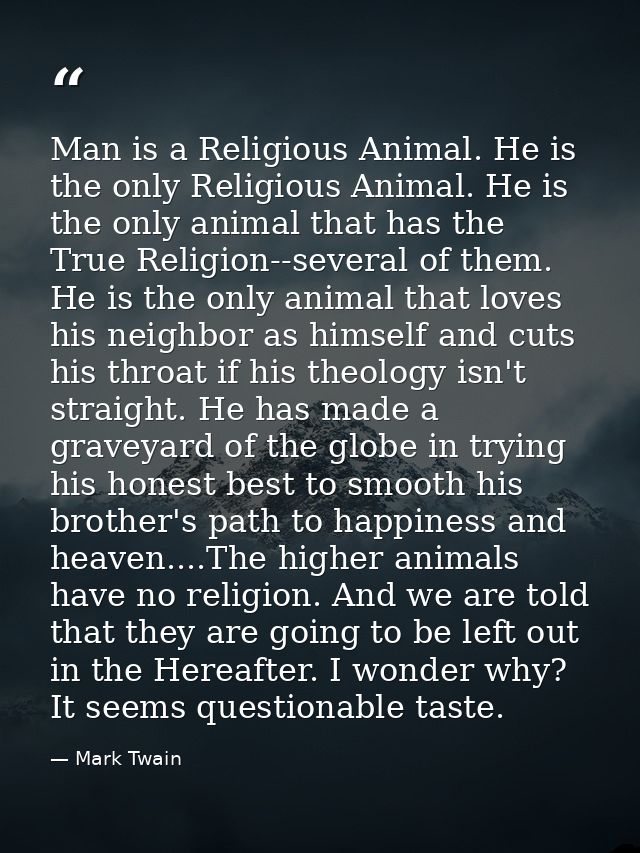 Man is a Religious Animal. He is the only Religious Animal. He is the only animal that has the True Religion--several of — Mark Twain