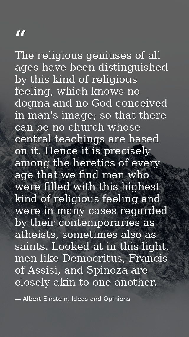 The religious geniuses of all ages have been distinguished by this kind of religious feeling, which knows no dogma and n — Albert Einstein, Ideas and Opinions