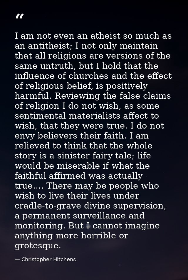I am not even an atheist so much as an antitheist; I not only maintain that all religions are versions of the same untru — Christopher Hitchens