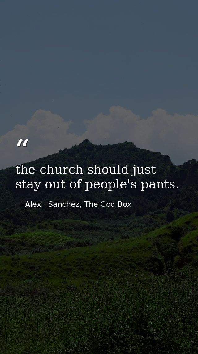 the church should just stay out of people's pants. — Alex   Sanchez, The God Box