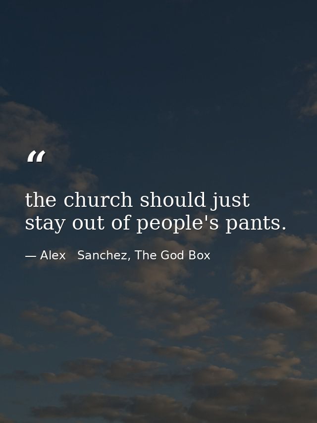 the church should just stay out of people's pants. — Alex   Sanchez, The God Box