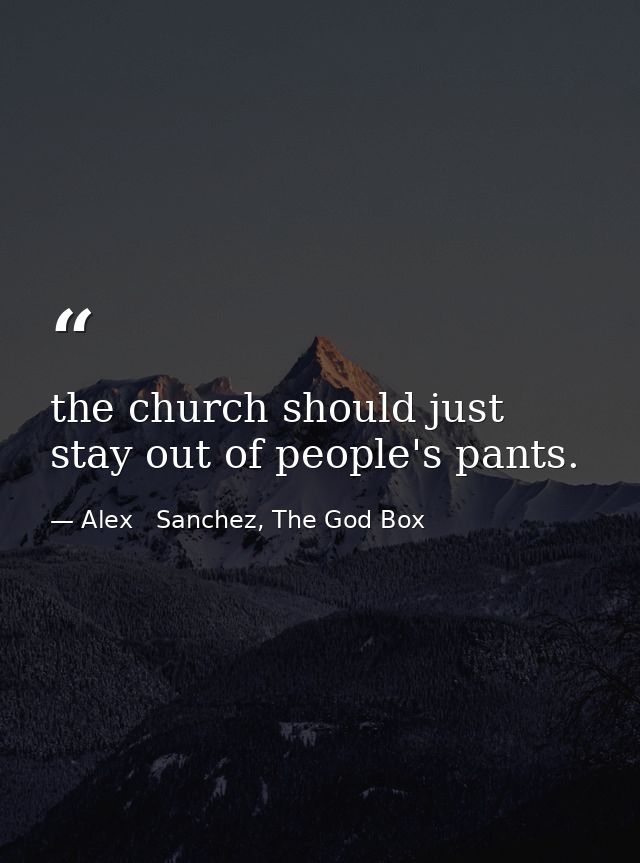 the church should just stay out of people's pants. — Alex   Sanchez, The God Box