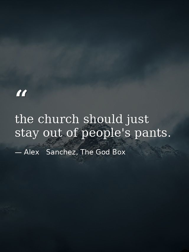 the church should just stay out of people's pants. — Alex   Sanchez, The God Box