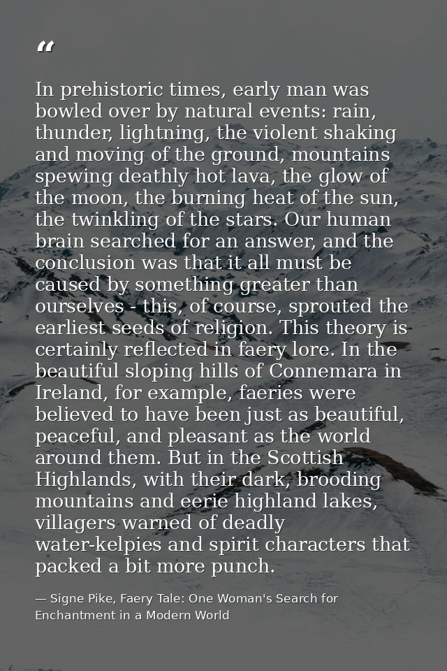 In prehistoric times, early man was bowled over by natural events: rain, thunder, lightning, the violent shaking and mov — Signe Pike, Faery Tale: One Woman's Search for Enchantment in a Modern World