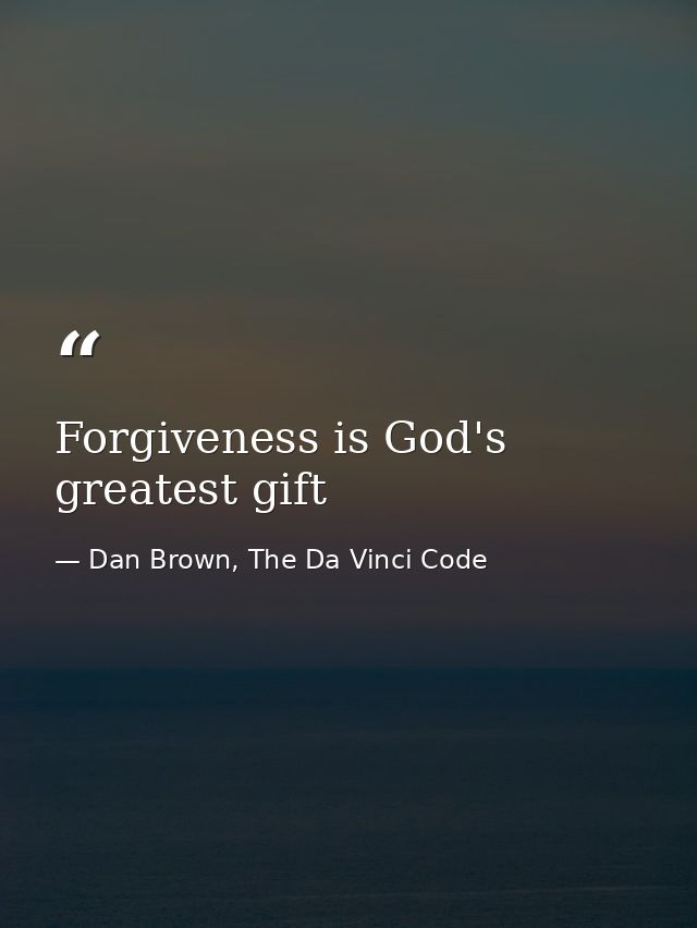 Forgiveness is God's greatest gift — Dan Brown, The Da Vinci Code