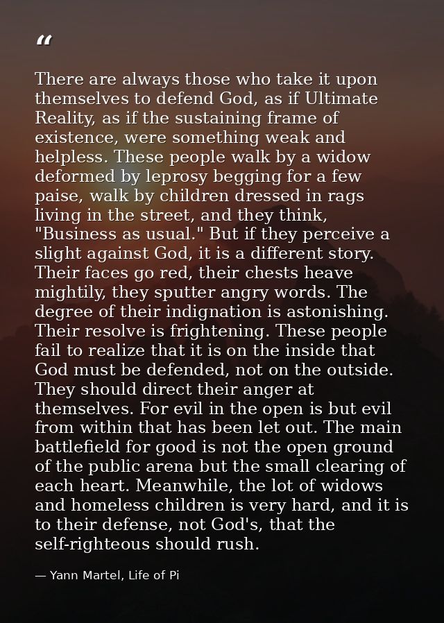 There are always those who take it upon themselves to defend God, as if Ultimate Reality, as if the sustaining frame of  — Yann Martel, Life of Pi