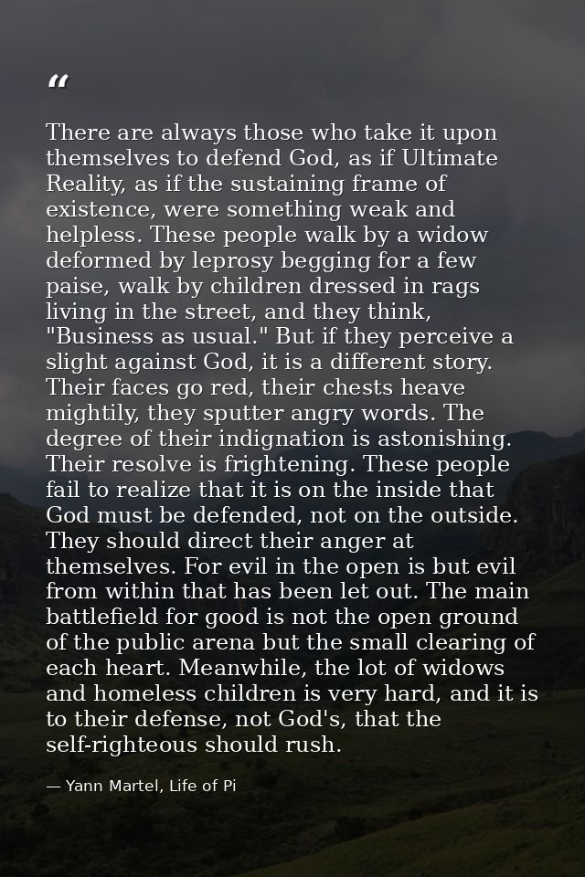 There are always those who take it upon themselves to defend God, as if Ultimate Reality, as if the sustaining frame of  — Yann Martel, Life of Pi