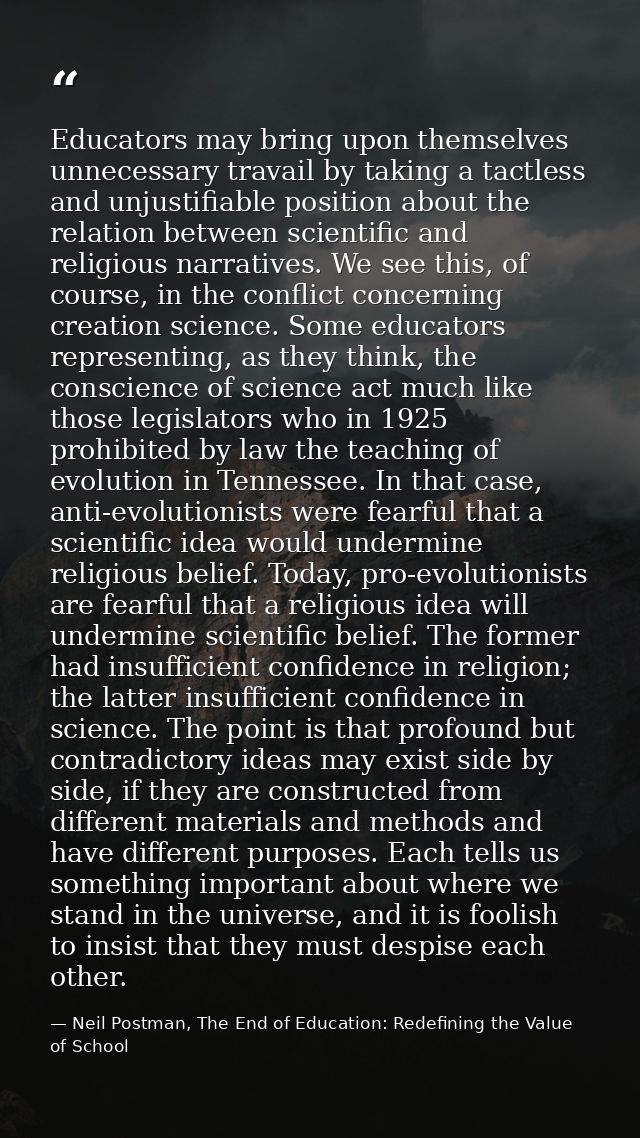 Educators may bring upon themselves unnecessary travail by taking a tactless and unjustifiable position about the relati — Neil Postman, The End of Education: Redefining the Value of School