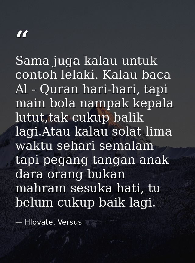 Sama juga kalau untuk contoh lelaki. Kalau baca Al - Quran hari-hari, tapi main bola nampak kepala lutut,tak cukup balik — Hlovate, Versus