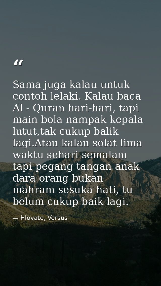Sama juga kalau untuk contoh lelaki. Kalau baca Al - Quran hari-hari, tapi main bola nampak kepala lutut,tak cukup balik — Hlovate, Versus