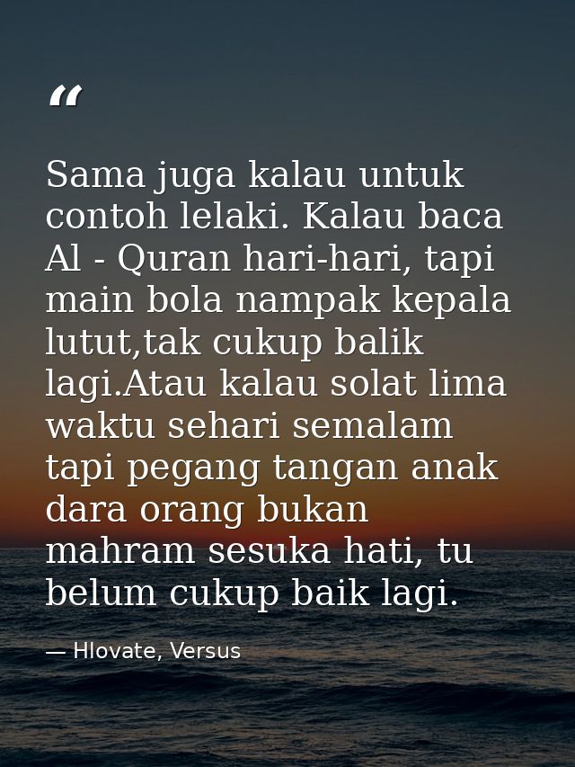 Sama juga kalau untuk contoh lelaki. Kalau baca Al - Quran hari-hari, tapi main bola nampak kepala lutut,tak cukup balik — Hlovate, Versus