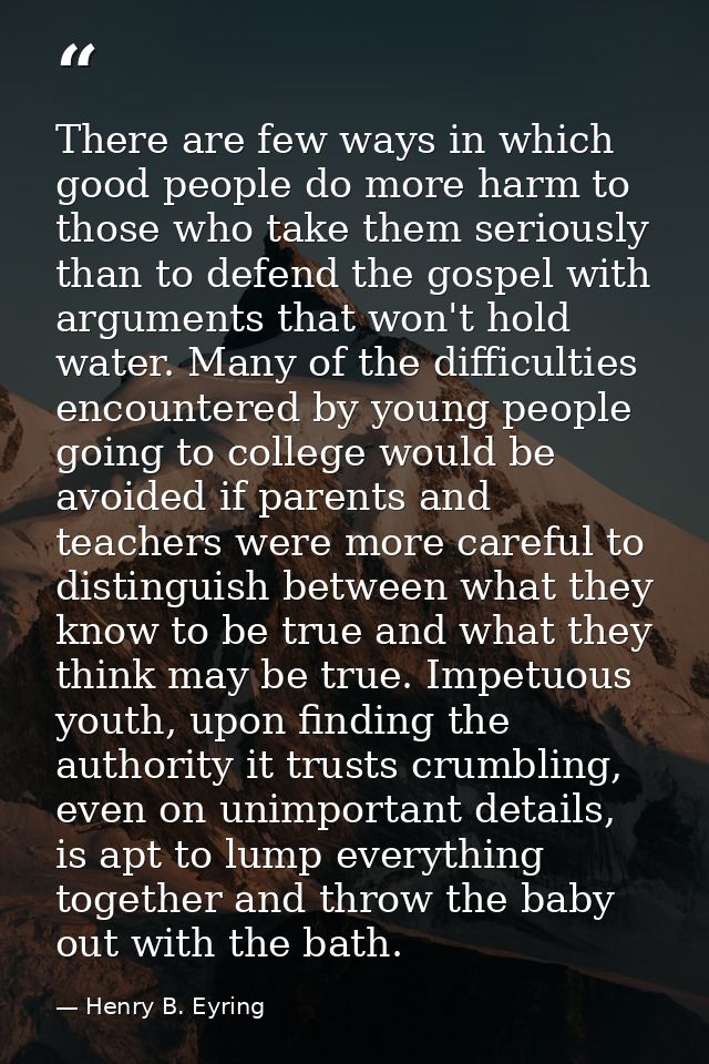 There are few ways in which good people do more harm to those who take them seriously than to defend the gospel with arg — Henry B. Eyring