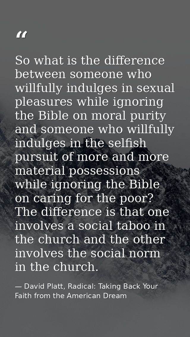 So what is the difference between someone who willfully indulges in sexual pleasures while ignoring the Bible on moral p — David Platt, Radical: Taking Back Your Faith from the American Dream