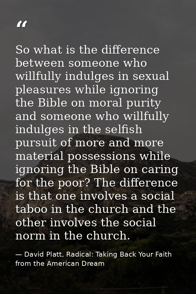 So what is the difference between someone who willfully indulges in sexual pleasures while ignoring the Bible on moral p — David Platt, Radical: Taking Back Your Faith from the American Dream