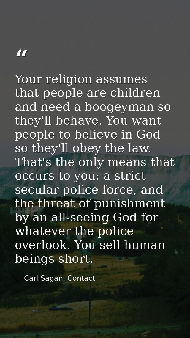 Your religion assumes that people are children and need a boogeyman so they'll behave. You want people to believe in God — Carl Sagan, Contact