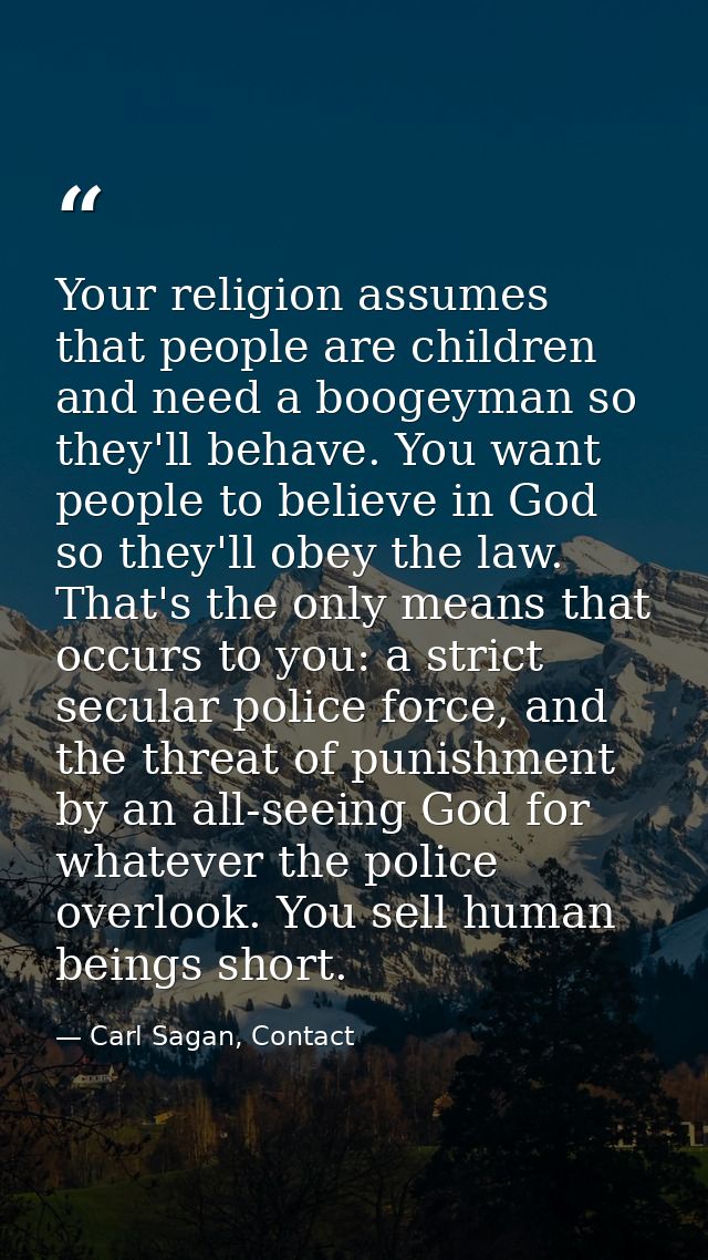 Your religion assumes that people are children and need a boogeyman so they'll behave. You want people to believe in God — Carl Sagan, Contact