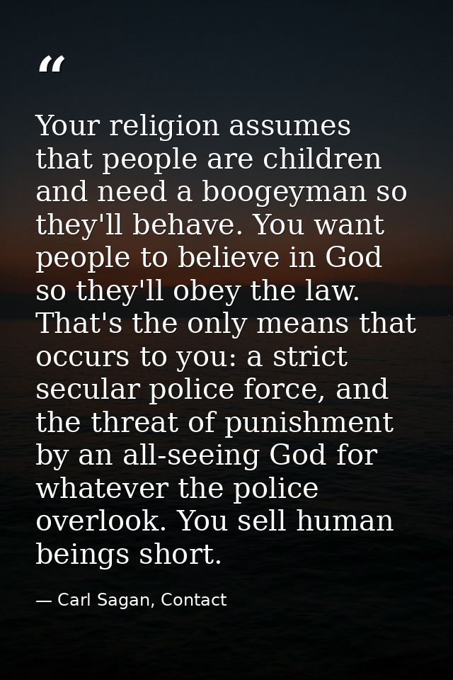 Your religion assumes that people are children and need a boogeyman so they'll behave. You want people to believe in God — Carl Sagan, Contact