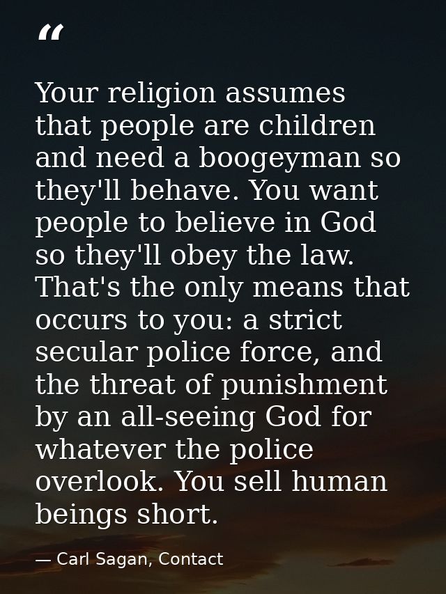 Your religion assumes that people are children and need a boogeyman so they'll behave. You want people to believe in God — Carl Sagan, Contact