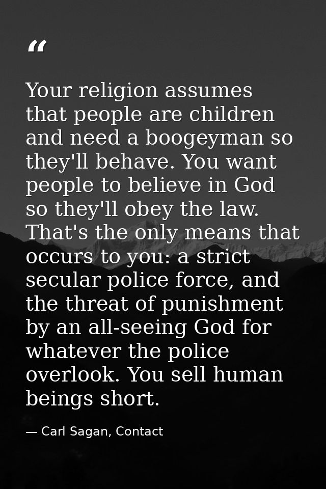 Your religion assumes that people are children and need a boogeyman so they'll behave. You want people to believe in God — Carl Sagan, Contact