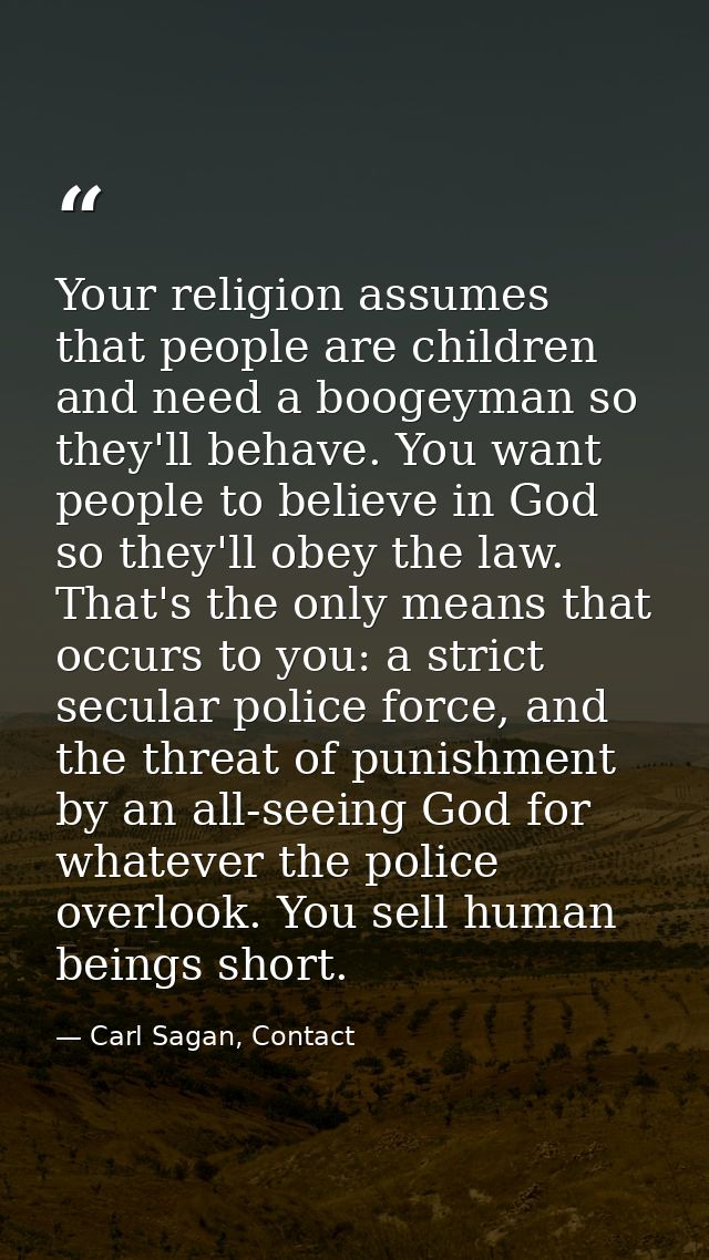 Your religion assumes that people are children and need a boogeyman so they'll behave. You want people to believe in God — Carl Sagan, Contact
