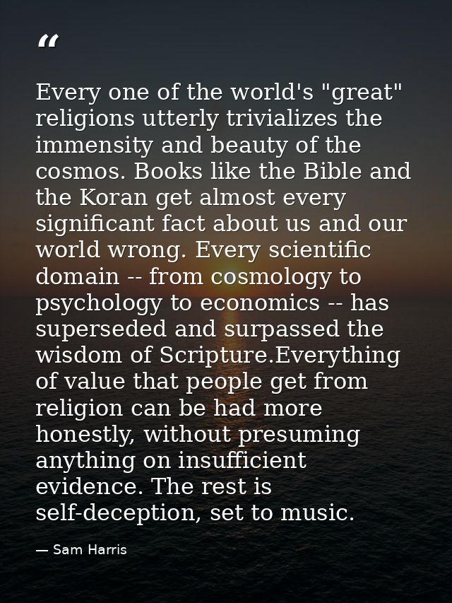 Every one of the world's "great" religions utterly trivializes the immensity and beauty of the cosmos. Books like the Bi — Sam Harris