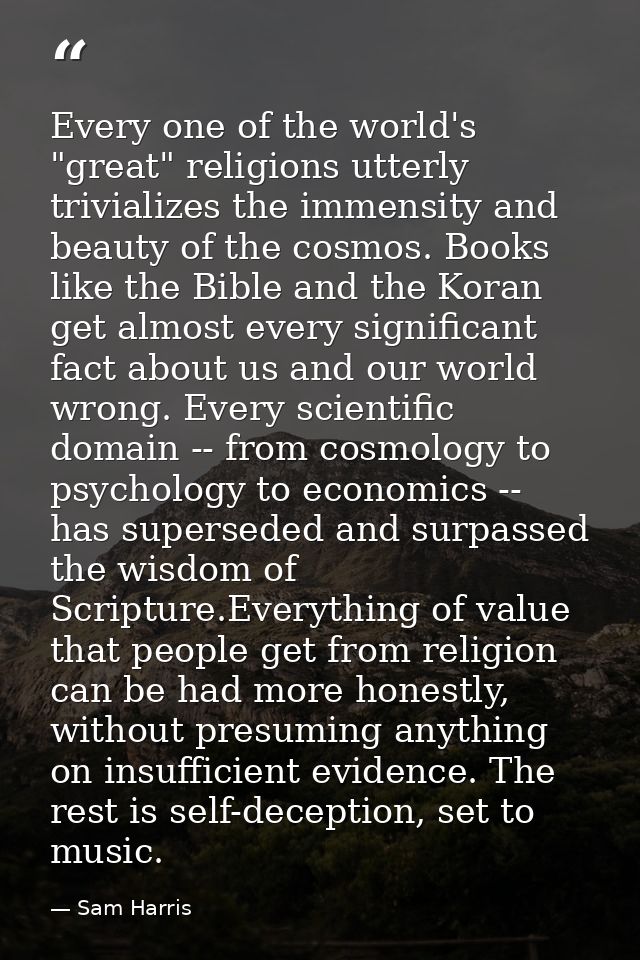 Every one of the world's "great" religions utterly trivializes the immensity and beauty of the cosmos. Books like the Bi — Sam Harris