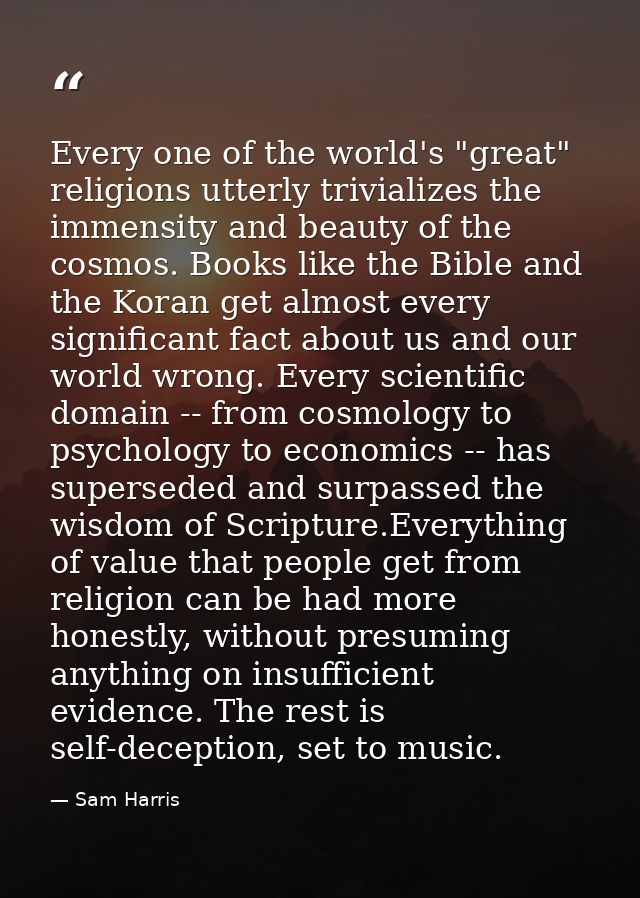 Every one of the world's "great" religions utterly trivializes the immensity and beauty of the cosmos. Books like the Bi — Sam Harris