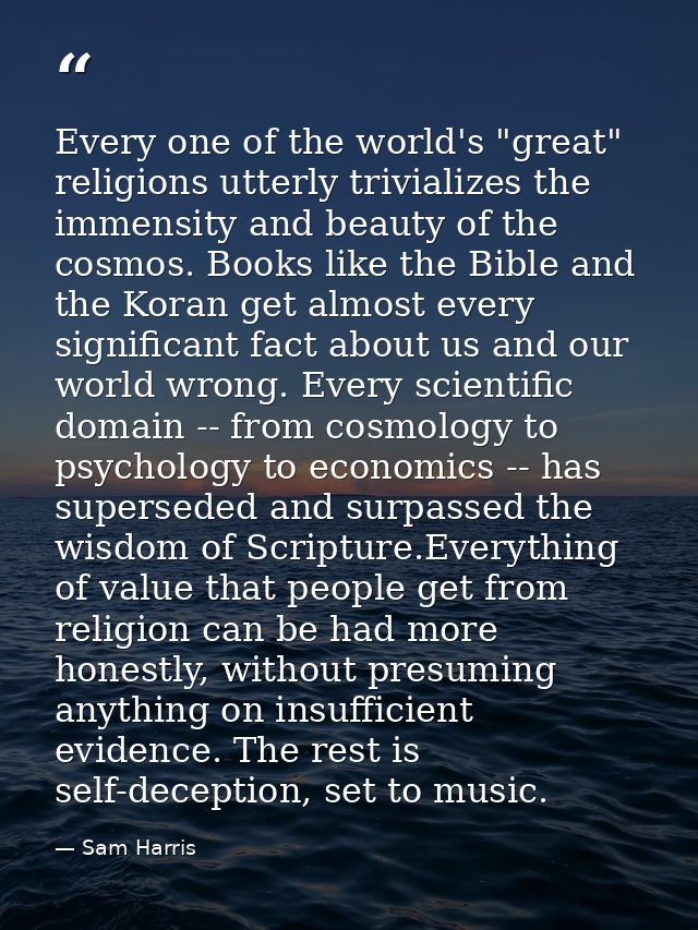 Every one of the world's "great" religions utterly trivializes the immensity and beauty of the cosmos. Books like the Bi — Sam Harris
