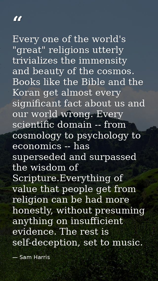 Every one of the world's "great" religions utterly trivializes the immensity and beauty of the cosmos. Books like the Bi — Sam Harris