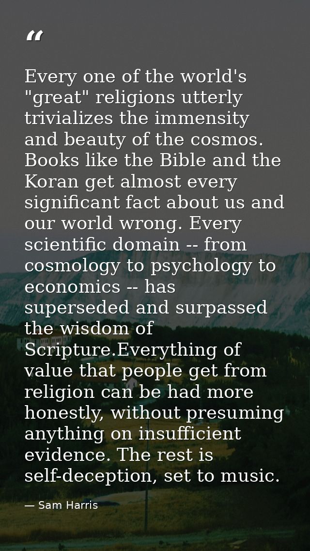 Every one of the world's "great" religions utterly trivializes the immensity and beauty of the cosmos. Books like the Bi — Sam Harris