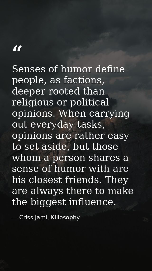 Senses of humor define people, as factions, deeper rooted than religious or political opinions. When carrying out everyd — Criss Jami, Killosophy