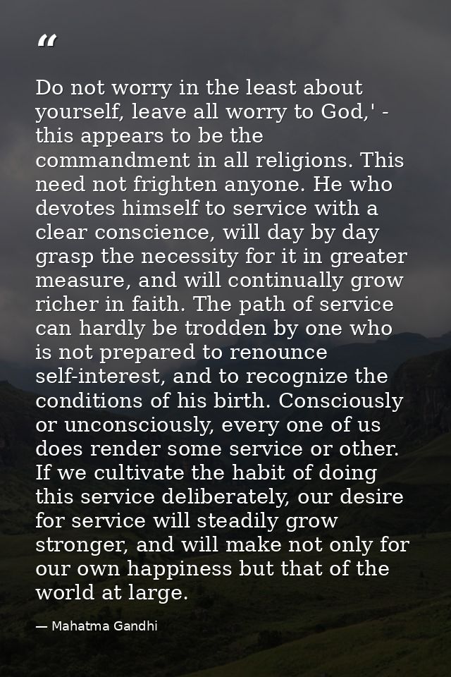 Do not worry in the least about yourself, leave all worry to God,' - this appears to be the commandment in all religions — Mahatma Gandhi