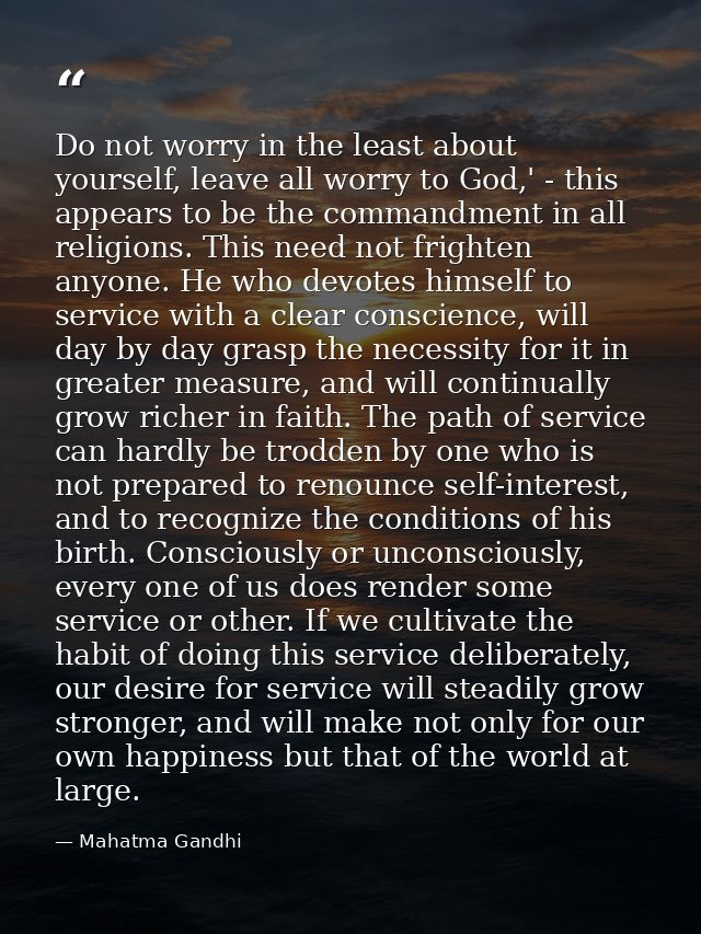 Do not worry in the least about yourself, leave all worry to God,' - this appears to be the commandment in all religions — Mahatma Gandhi