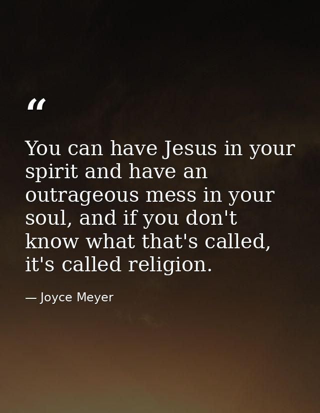 You can have Jesus in your spirit and have an outrageous mess in your soul, and if you don't know what that's called, it — Joyce Meyer