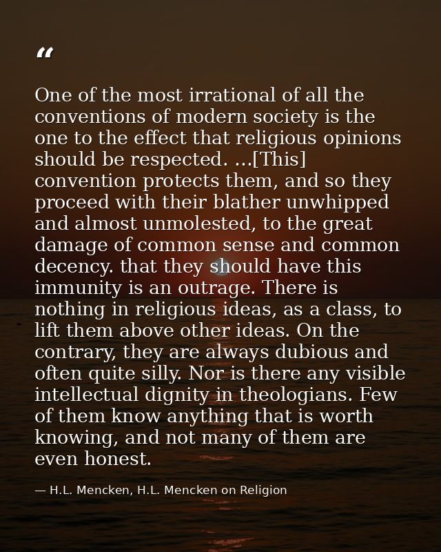 One of the most irrational of all the conventions of modern society is the one to the effect that religious opinions sho — H.L. Mencken, H.L. Mencken on Religion