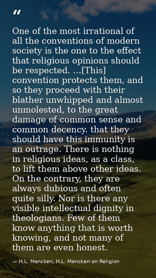 One of the most irrational of all the conventions of modern society is the one to the effect that religious opinions sho — H.L. Mencken, H.L. Mencken on Religion