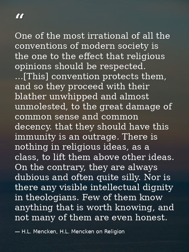 One of the most irrational of all the conventions of modern society is the one to the effect that religious opinions sho — H.L. Mencken, H.L. Mencken on Religion