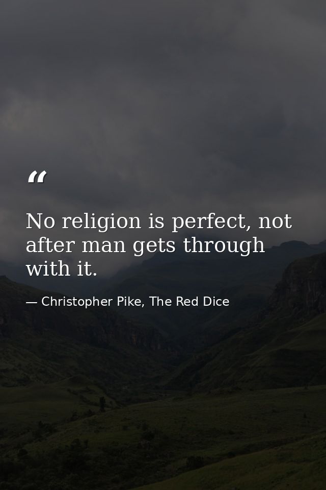 No religion is perfect, not after man gets through with it. — Christopher Pike, The Red Dice