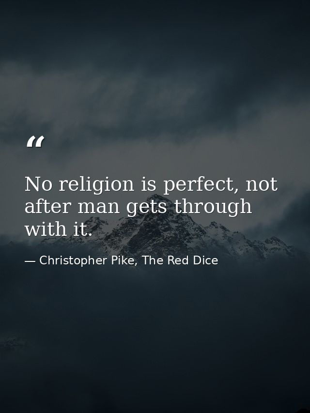 No religion is perfect, not after man gets through with it. — Christopher Pike, The Red Dice