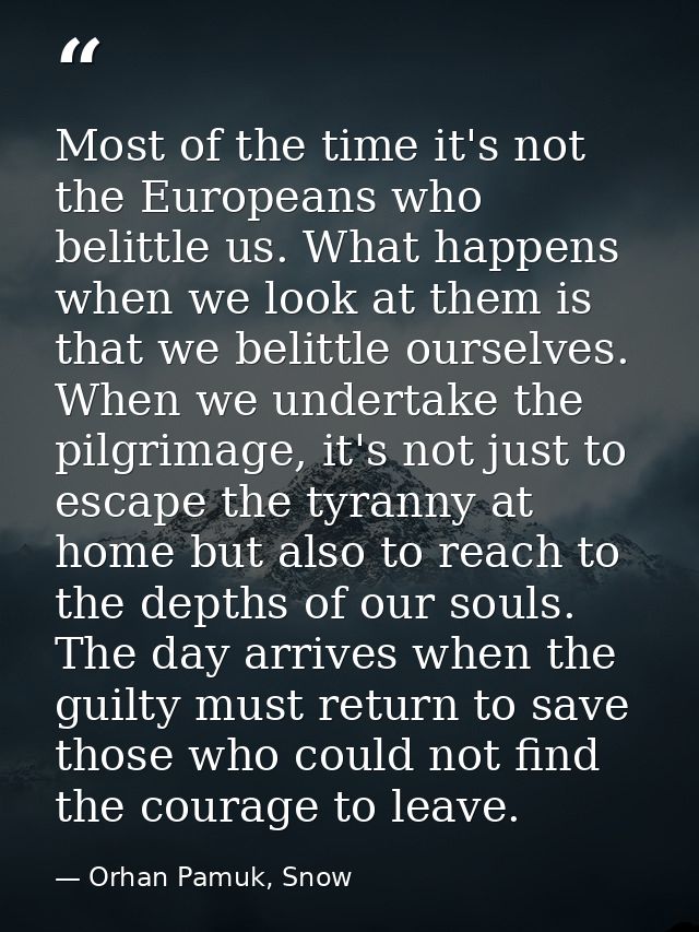 Most of the time it's not the Europeans who belittle us. What happens when we look at them is that we belittle ourselves — Orhan Pamuk, Snow