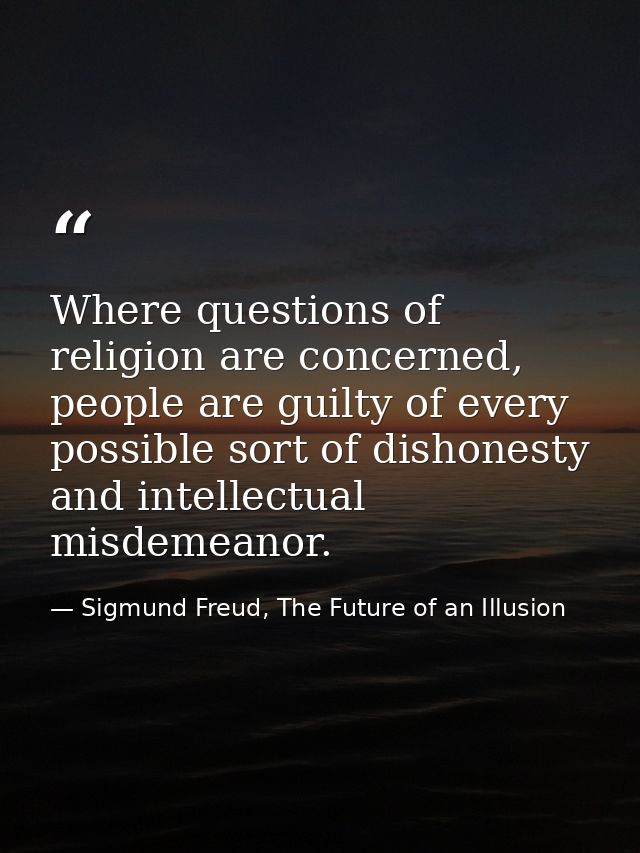 Where questions of religion are concerned, people are guilty of every possible sort of dishonesty and intellectual misde — Sigmund Freud, The Future of an Illusion