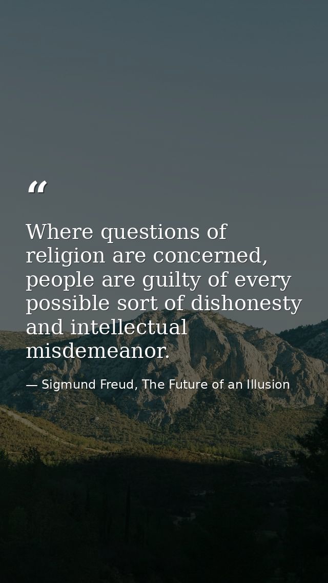 Where questions of religion are concerned, people are guilty of every possible sort of dishonesty and intellectual misde — Sigmund Freud, The Future of an Illusion