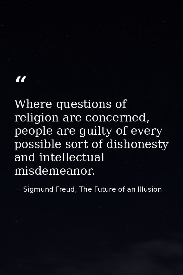 Where questions of religion are concerned, people are guilty of every possible sort of dishonesty and intellectual misde — Sigmund Freud, The Future of an Illusion