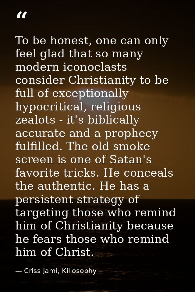 To be honest, one can only feel glad that so many modern iconoclasts consider Christianity to be full of exceptionally h — Criss Jami, Killosophy