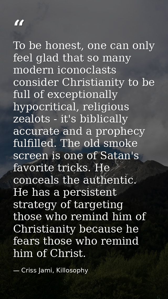 To be honest, one can only feel glad that so many modern iconoclasts consider Christianity to be full of exceptionally h — Criss Jami, Killosophy